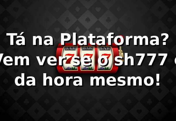 Tá na Plataforma? Vem ver se o sh777 é da hora mesmo! 🎲 1 Tá na Plataforma? Vem ver se o sh777 é da hora mesmo! 🎲