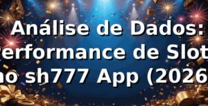 📊 Análise de Dados: Performance de Slots no sh777 App (2026)