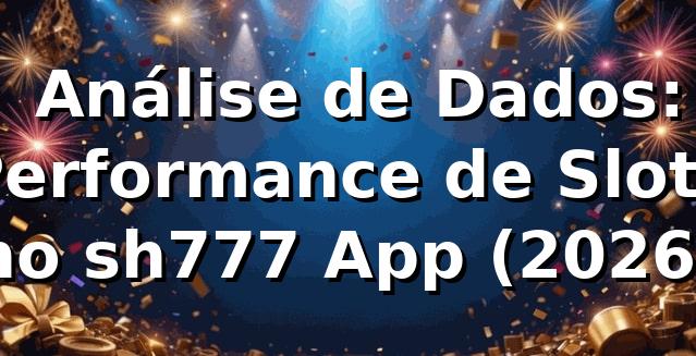 📊 Análise de Dados: Performance de Slots no sh777 App (2026) 1 📊 Análise de Dados: Performance de Slots no sh777 App (2026)